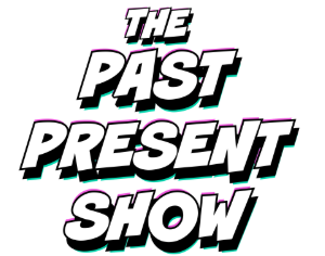 Past Present Show Podcast